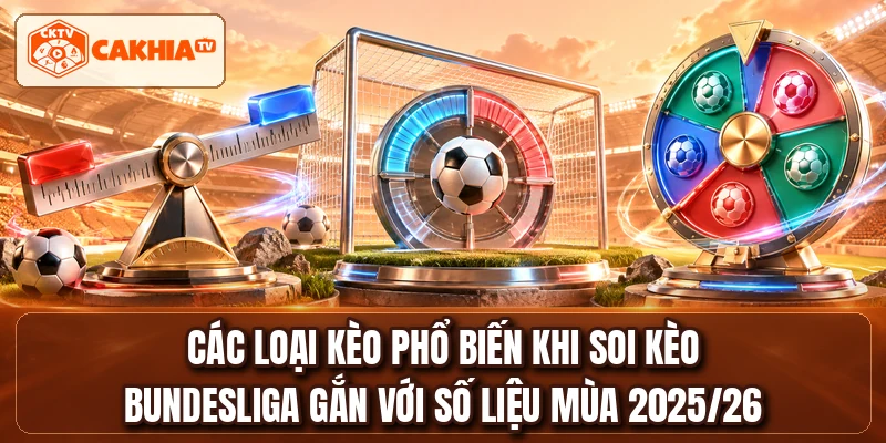 Các loại kèo phổ biến khi soi kèo Bundesliga gắn với số liệu mùa 2025/26