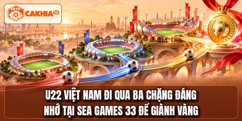 U22 Việt Nam đi qua ba chặng đáng nhớ tại SEA GAMES 33 để giành vàng